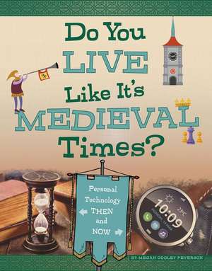 Do You Live Like It's Medieval Times?: Personal Technology Then and Now de Megan Cooley Peterson