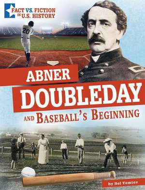 Abner Doubleday and Baseball's Beginning: Separating Fact from Fiction de Nel Yomtov