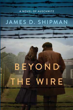 Beyond the Wire de James D Shipman