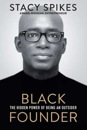 Black Founder: The Hidden Power of Being an Outsider de Stacy Spikes