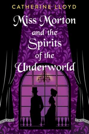 Miss Morton and the Spirits of the Underworld de Catherine Lloyd