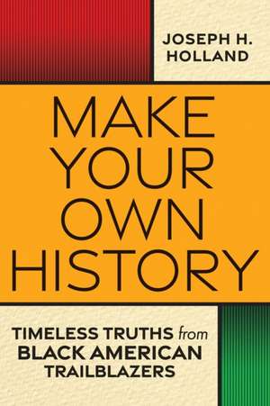 Make Your Own History: Timeless Truths from Black American Trailblazers de Joseph Holland