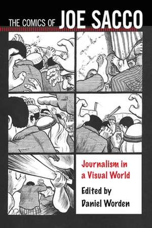 The Comics of Joe Sacco: Journalism in a Visual World de Daniel Worden