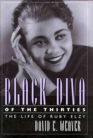 Black Diva of the Thirties: The Life of Ruby Elzy de David E. Weaver