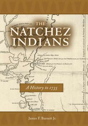 The Natchez Indians: A History to 1735 de Jr. Barnett, James F.