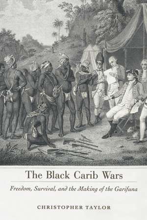 The Black Carib Wars: Freedom, Survival, and the Making of the Garifuna de Christopher Taylor