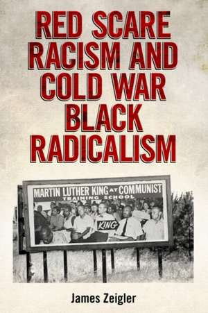 Zeigler, J: Red Scare Racism and Cold War Black Radicalism de James Zeigler