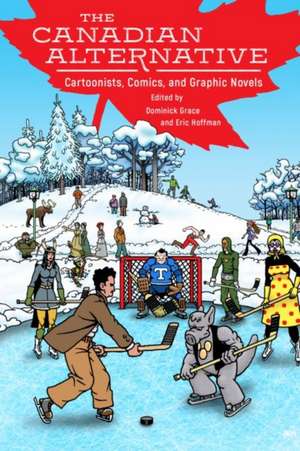 The Canadian Alternative: Cartoonists, Comics, and Graphic Novels de Dominick Grace