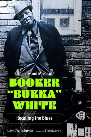 Life and Music of Booker Bukka White de David W Johnson