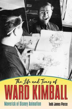 The Life and Times of Ward Kimball: Maverick of Disney Animation de Todd James Pierce