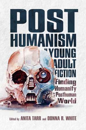 Posthumanism in Young Adult Fiction de Anita Tarr