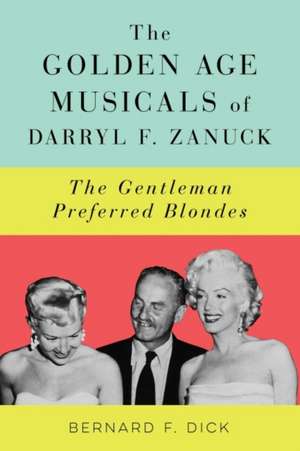 The Golden Age Musicals of Darryl F. Zanuck de Bernard F Dick