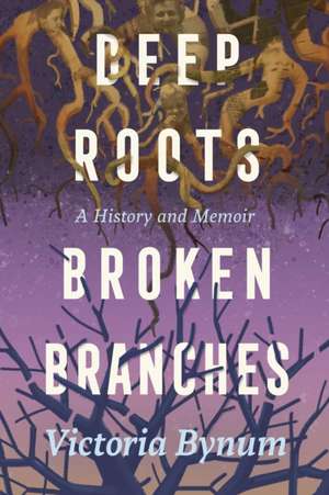 Deep Roots, Broken Branches de Victoria Bynum