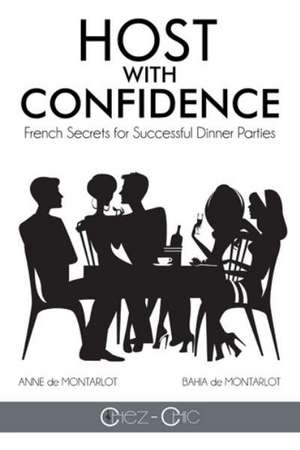 Host with Confidence: French Secrets for Successful Dinner Parties de Anne De Montarlot