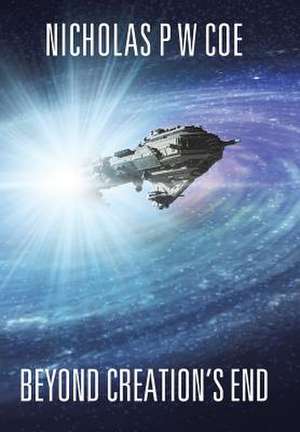 Beyond Creation's End de Nicholas P W Coe