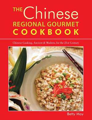 The Chinese Regional Gourmet Cookbook: Chinese Cooking, Ancient & Modern, for the 21st Century de Betty May