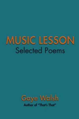 Music Lesson: Selected Poems de Gaye Walsh