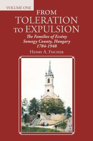 From Toleration to Expulsion: The Families of Ecsény Somogy County, Hungary 1784-1948 de Henry A. Fischer