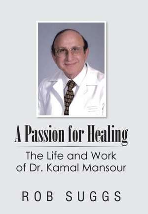 A Passion for Healing: The Life and Work of Dr. Kamal Mansour de Rob Suggs