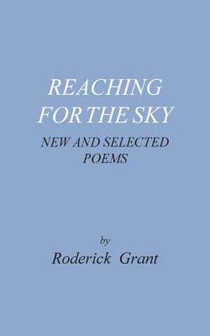 Reaching for the Sky: New and Selected Poems de Roderick Grant