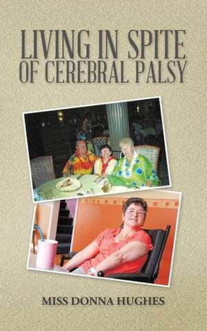 Living in Spite of Cerebral Palsy de Miss Donna Hughes