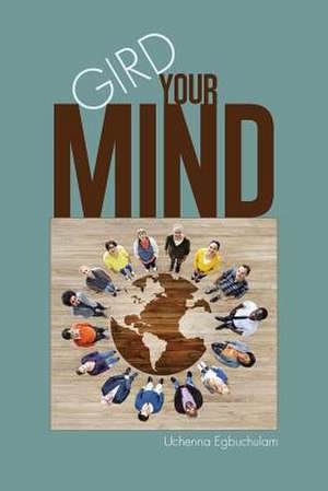 Gird Your Mind de Uchenna Egbuchulam