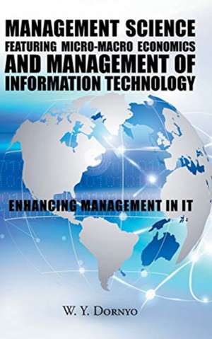 Management Science Featuring Micro-Macro Economics and Management of Information Technology de W. Y. Dornyo