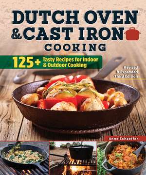 Dutch Oven and Cast Iron Cooking, Revised & Expanded Third Edition de Anne Schaeffer