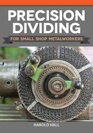 Precision Dividing for Small Shop Metalworkers de Harold Hall