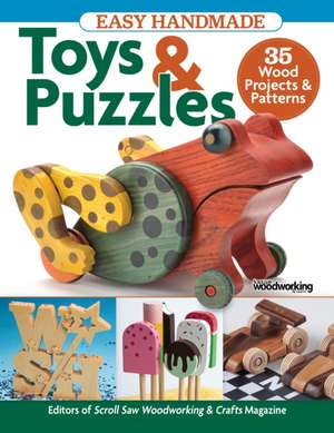 Easy Handmade Toys & Puzzles de Editors Of Scroll Saw Woodworking & Crafts Magazine