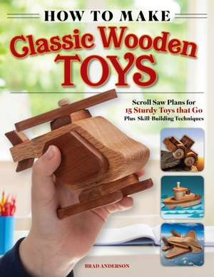 How to Make Classic Wooden Toys de Brad Anderson