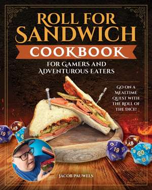 Roll for Sandwich(r) Cookbook for Gaming Enthusiasts and Adventurous Eaters de Jacob A Pauwels