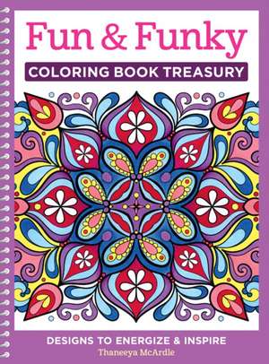 Fun & Funky Coloring Book Treasury: Designs to Energize and Inspire de Thaneeya McArdle