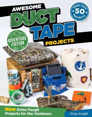 Awesome Duct Tape Projects, Adventure Edition: New Extra-Tough Projects for the Outdoors de Choly Knight