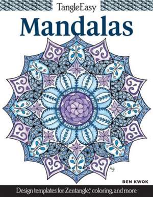 Tangleeasy Mandalas: Design Templates for Zentangle(r), Coloring, and More de Ben Kwok