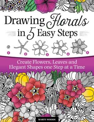 Drawing Florals in 5 Easy Steps de Marty Woods