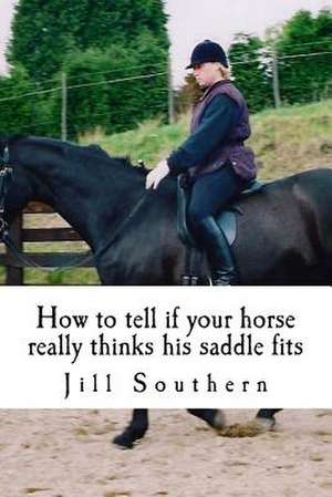 How to Tell If Your Horse Really Thinks His Saddle Fits de MS Jill Southern