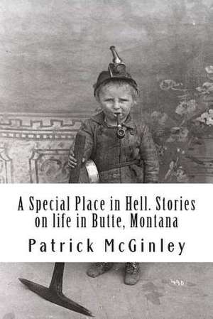 A Special Place in Hell. Stories on Life in Butte, Montana de MR Patrick L. McGinley