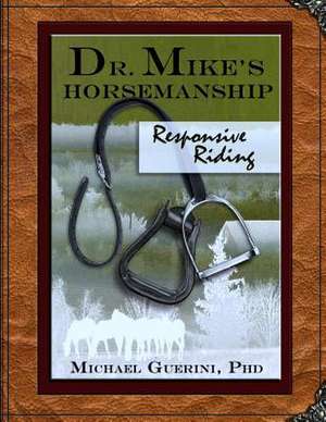 Dr. Mike's Horsemanship Responsive Riding de Michael Guerini Phd