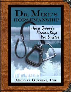 Dr. Mike's Horsemanship Horse Owner's Modern Keys for Success de Michael Guerini Phd