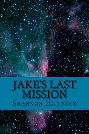 Jake's Last Mission de Shannon Haddock