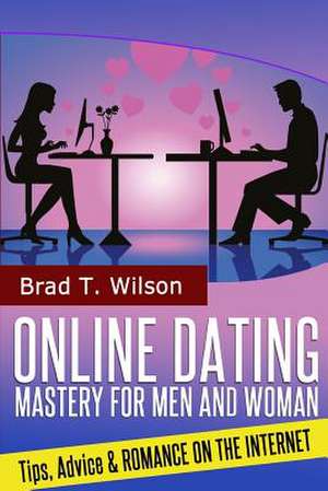 Online Dating Mastery for Men and Women de Brad T. Wilson