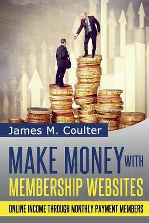 Make Money with Membership Websites de James M. Coulter