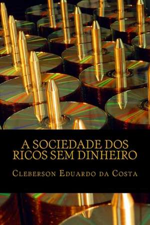 A Sociedade DOS Ricos Sem Dinheiro de Cleberson Eduardo Da Costa