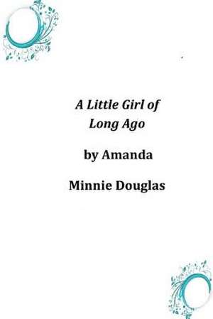 A Little Girl of Long Ago de Amanda Minnie Douglas