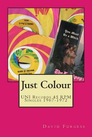 Just Colour (the Uni Records 45 RPM Discography (1967-1972) de David Furgess