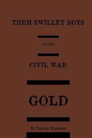 Them Swilley Boys and That Civil War Gold de M. Clayton Freeman