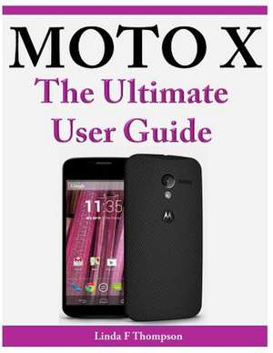 Moto X the Ultimate User Guide de Linda F. Thompson