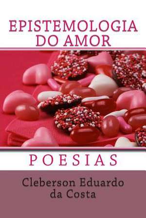 Epistemologia Do Amor de Cleberson Eduardo Da Costa