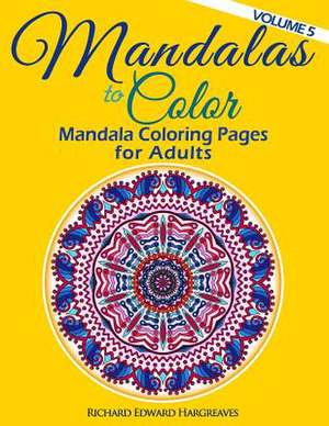 Mandalas to Color - Mandala Coloring Pages for Adults de Richard Edward Hargreaves